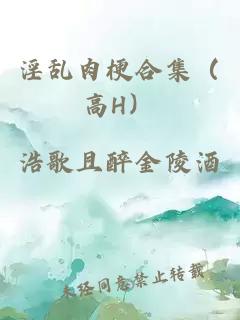 淫乱肉梗合集（高H）